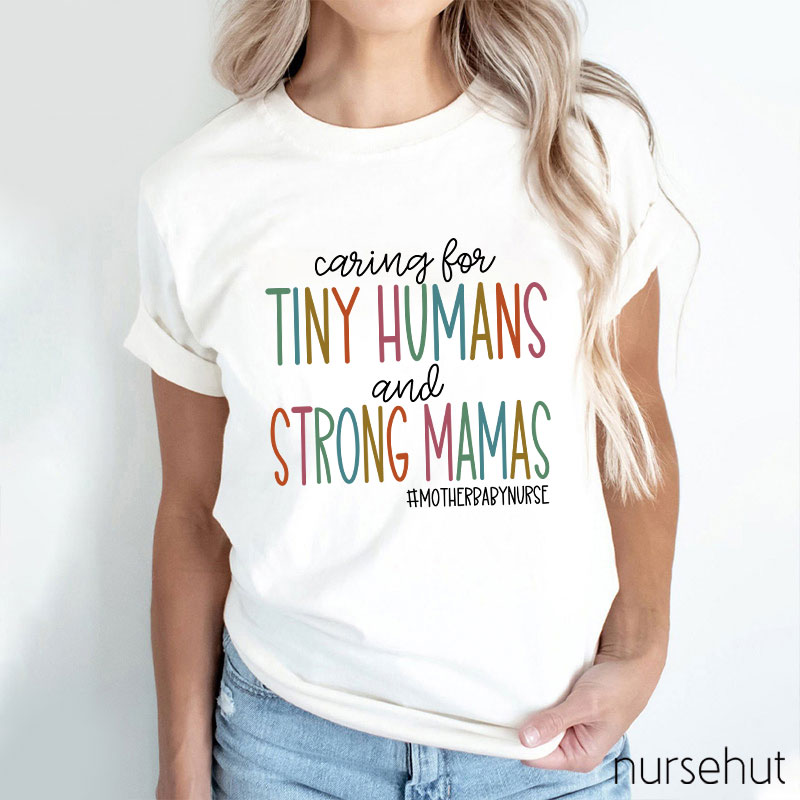 Caring For Tiny Humans And Strong Mamas Nurse T-Shirt