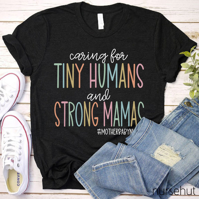 Caring For Tiny Humans And Strong Mamas Nurse T-Shirt