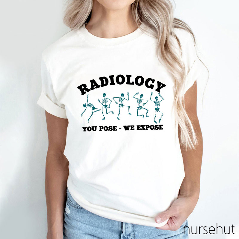Radiology You Pose We Expose Nurse T-Shirt