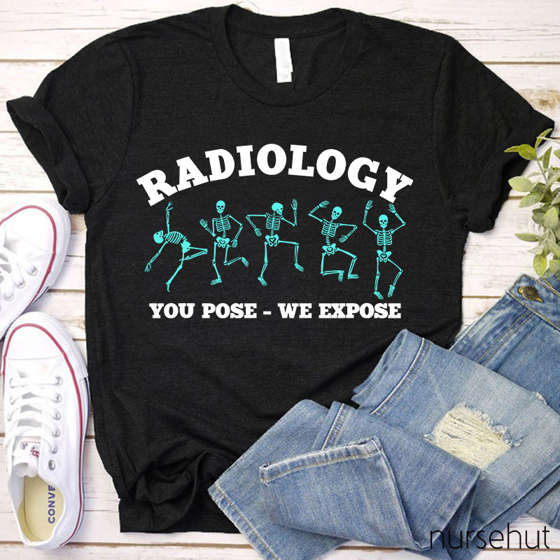 Radiology You Pose We Expose Nurse T-Shirt