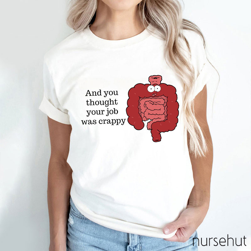 And You Thought Your Job Was Crappy Nurse T-Shirt