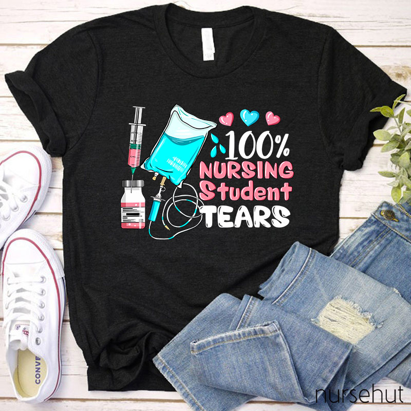 100% Nursing Student Tears Nurse T-Shirt