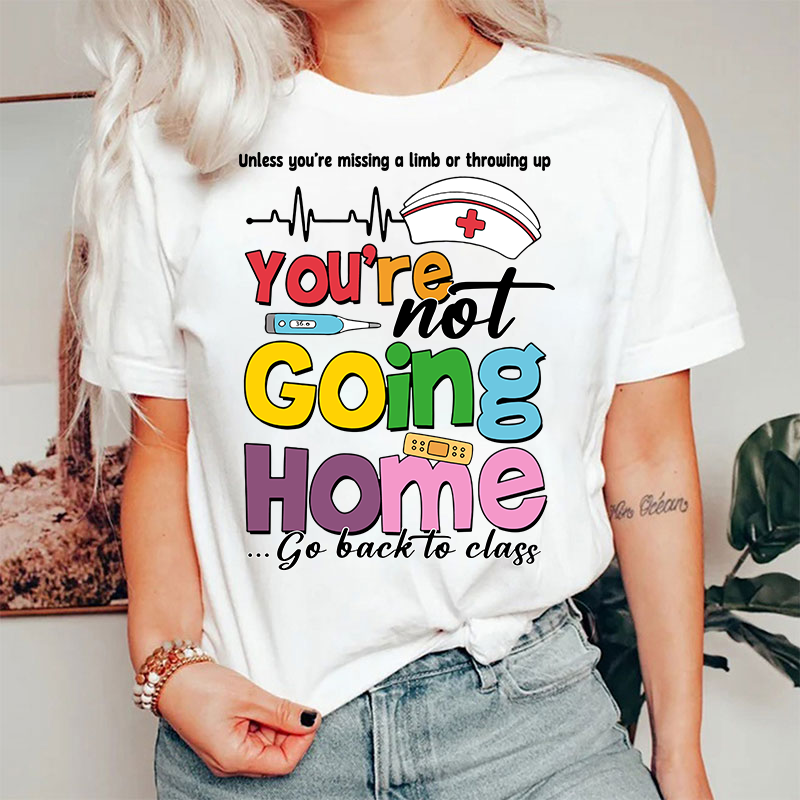 You're Not Going Home Funny School Nurse T-shirt