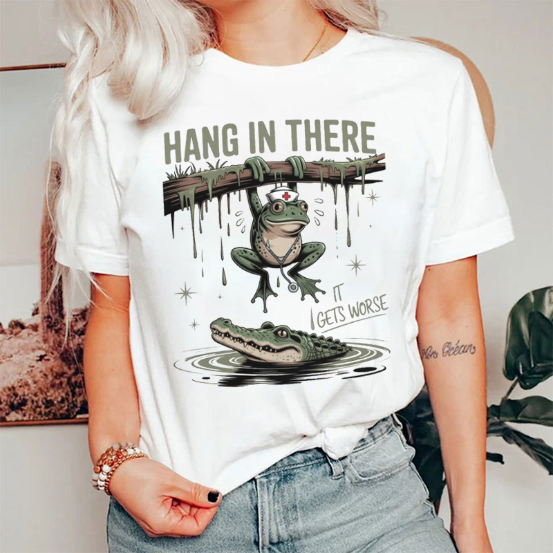 Hang In There It Gets Worse Nurse T-shirt