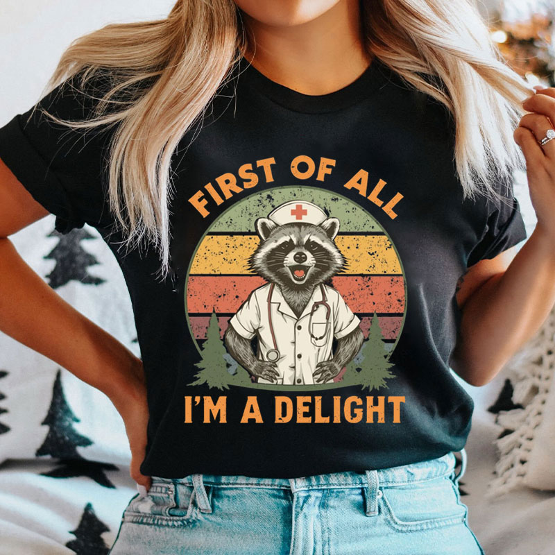 Funny Raccoon First Of All I'm A Delight Medical Humor Nurse T-Shirt