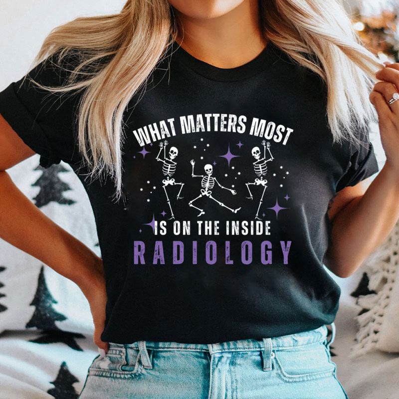 What Matters Most Is On The Inside Radiology T-Shirt