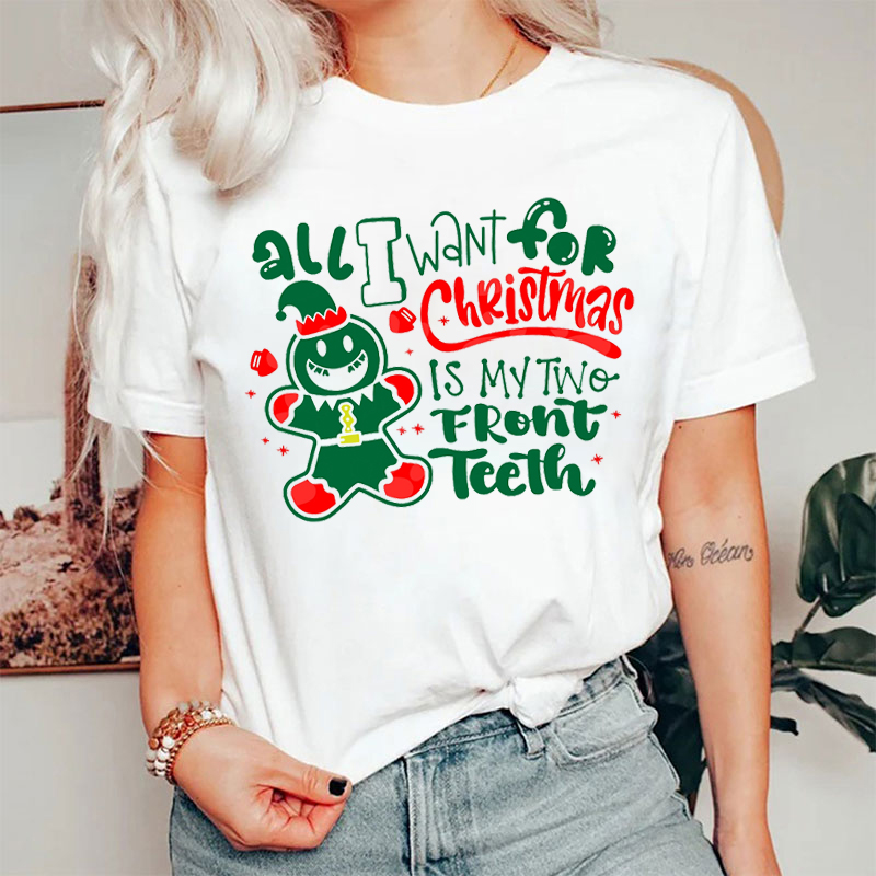 Cute Gingerbread Man All I Want For Christmas Is My Two Front Teeth T-Shirt