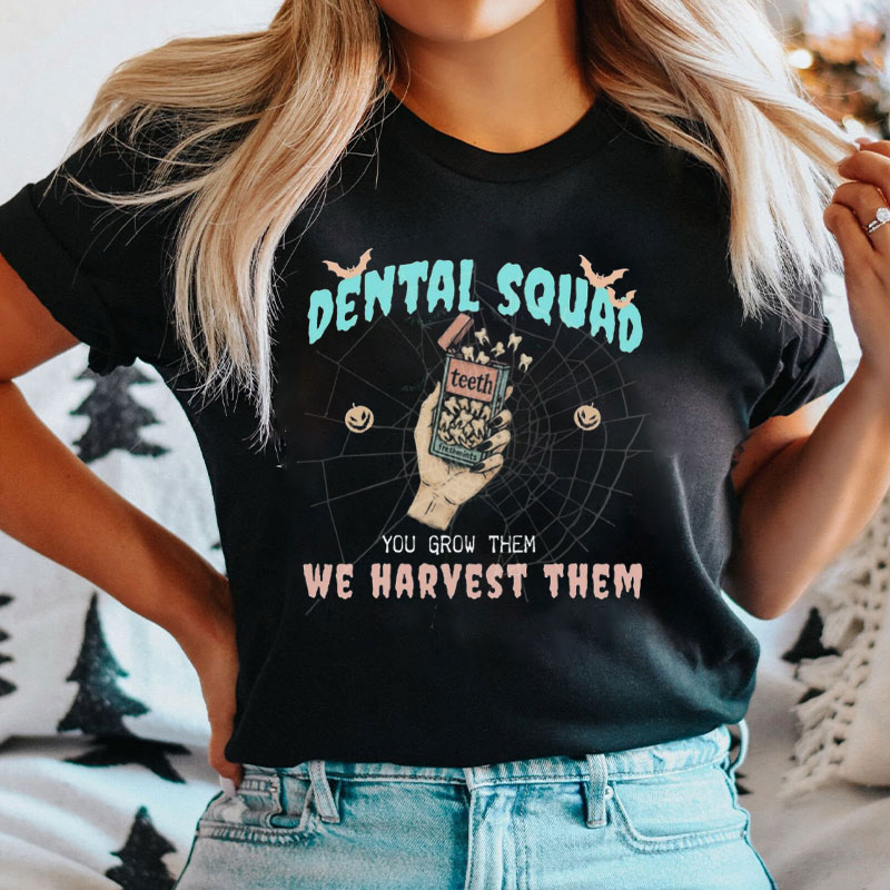Dental Squad You Grow The We Harvest Them T-Shirt