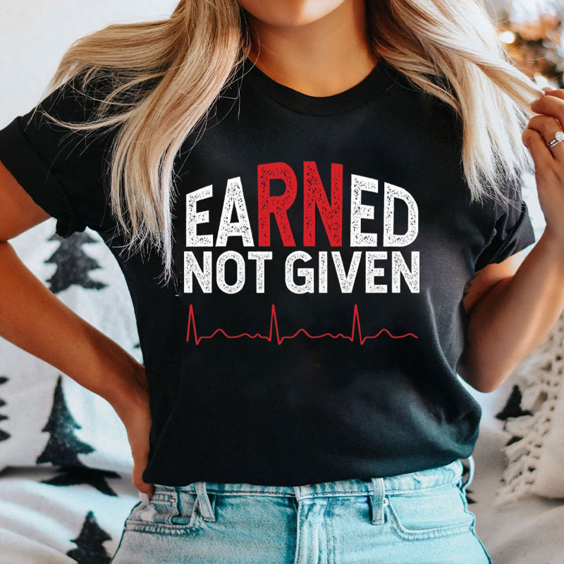 Funny Registered Nurse Earned Not Given Nurse T-Shirt
