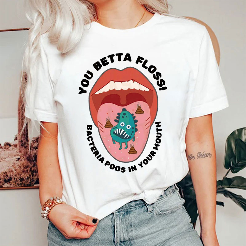 You Betta Floss Bacteria Poos In Your Mouth T-Shirt