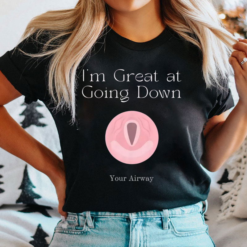 I'm Great At Going Down Your Airway T-Shirt