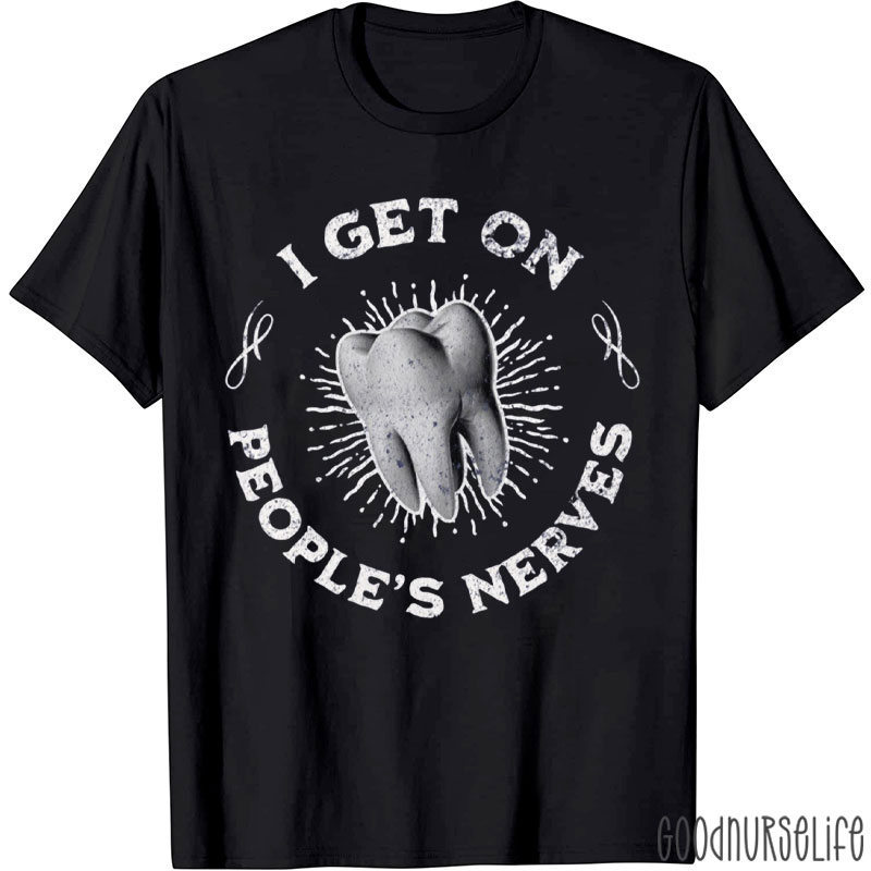 I Get On People's Nerves Dental Humor Endodontist T-Shirt