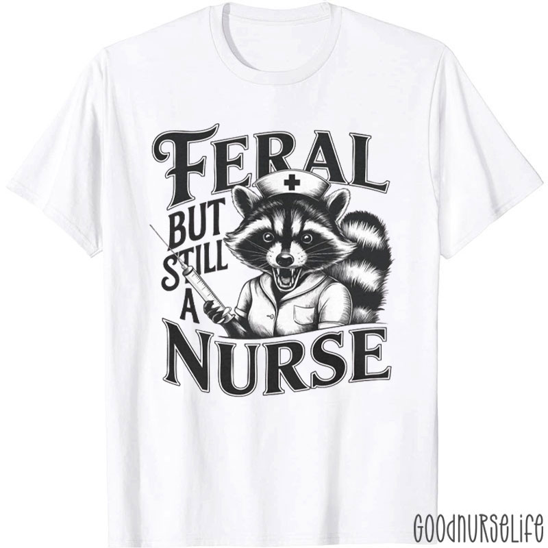 Funny Feral But Still A Nurse T-Shirt