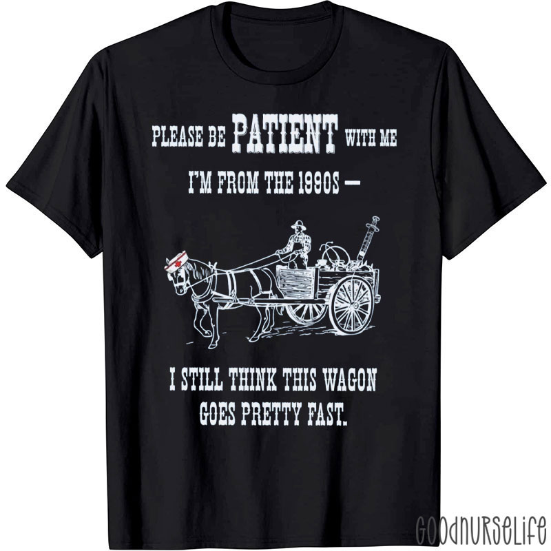 Please Be Patient With Me I'm From The 1900s Nurse T-Shirt