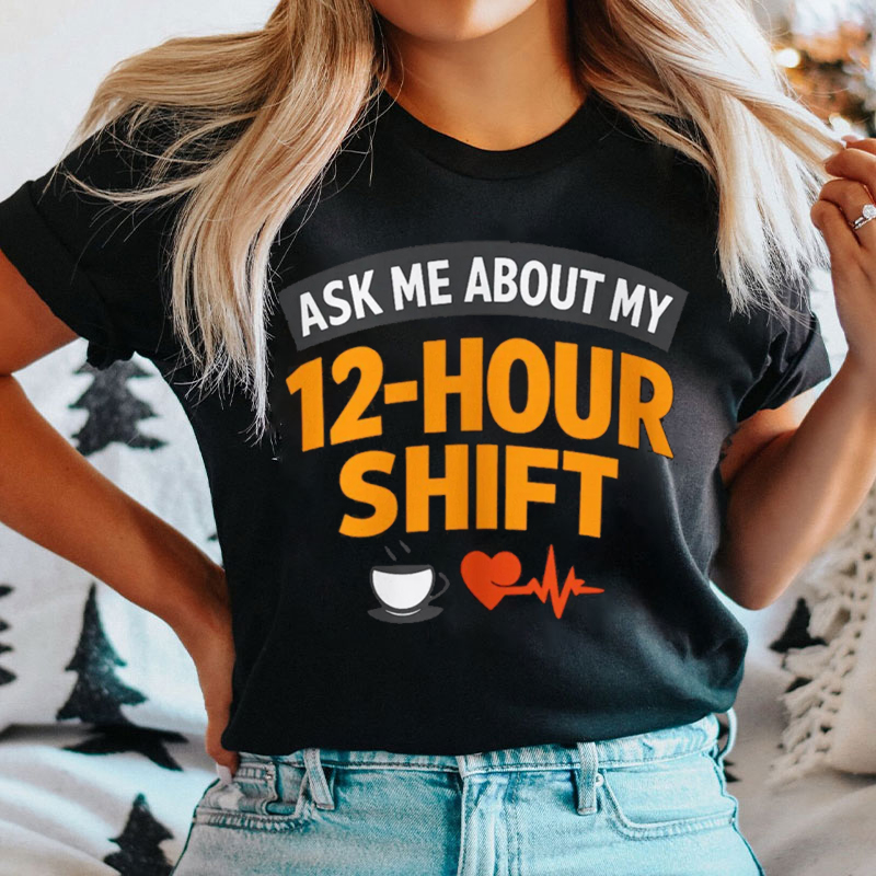 Ask Me About My 12 Hour Shift Nurse T-shirt