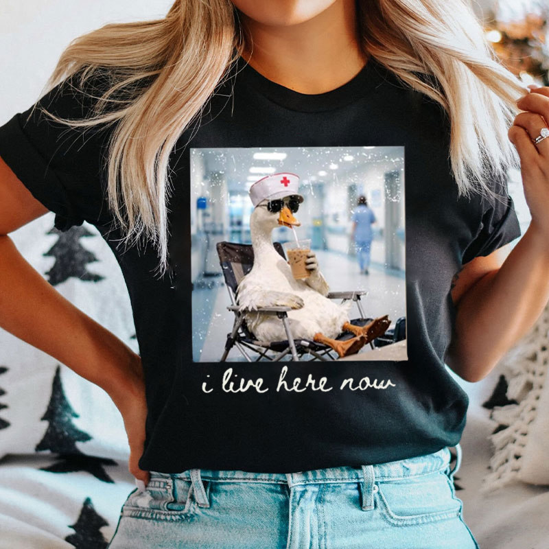 Silly Goose I Live Here Now Nurse T-Shirt
