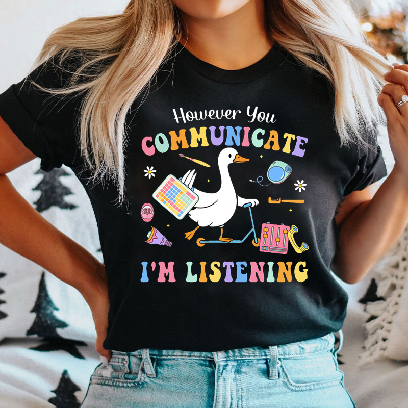 However You Communicate I'm Listening T-Shirt