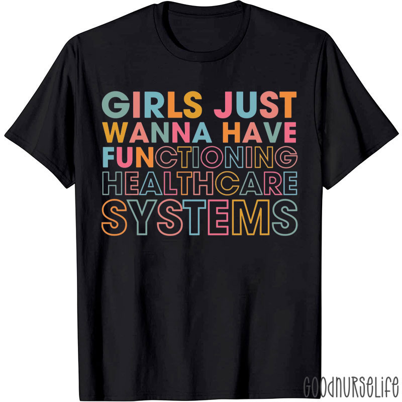 Girls Just Wanna Have Functioning Healthcare Systems Nurse T-Shirt