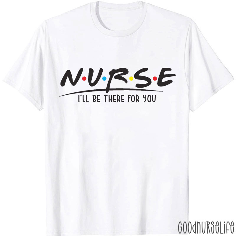 Funny I'll Be There For You Nurse T-Shirt