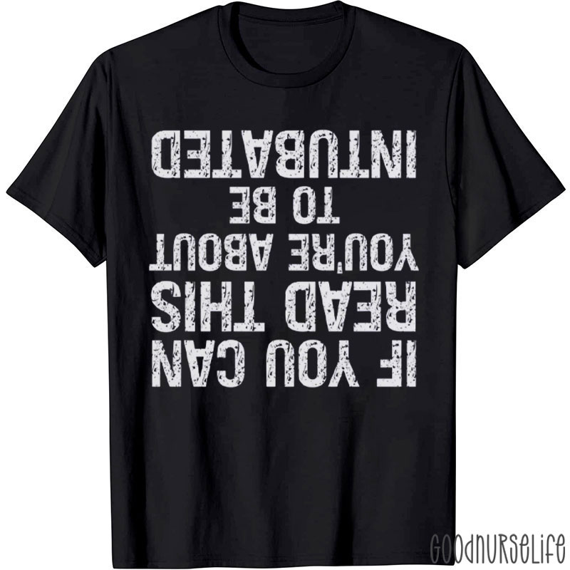 If You Can Read This You're About To Be Intubated T-Shirt