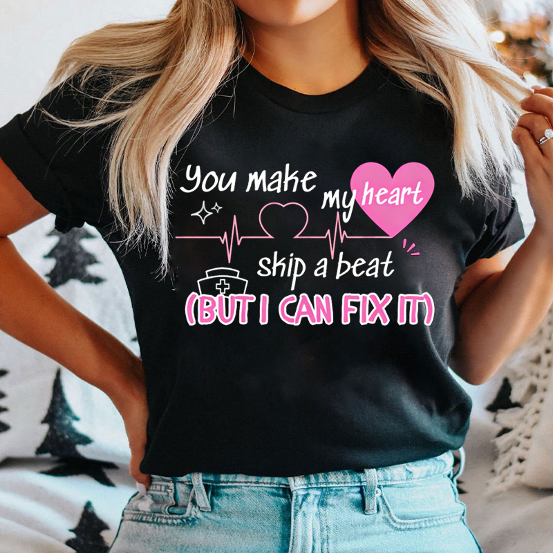 You Make My Heart Skip A Beat But I Can Fix It Nurse T-shirt