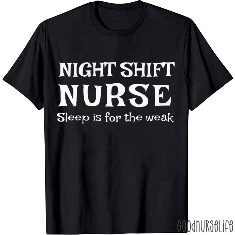 Night Shift Nurse Sleep Is For The Weak Nurse T-Shirt