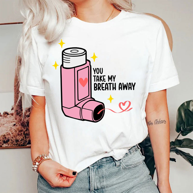 You Take My Breath Away Respiratory Therapist Valentine T-shirt