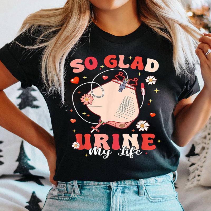 So Glad Urine My Life T-shirt