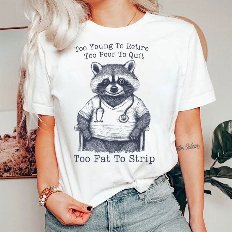 Too Young To Retire Too Poor To Quit Too Fat To Strip Nurse T-Shirt