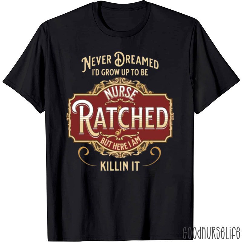 Never Dreamed I'd Grow Up To Be Nurse T-Shirt