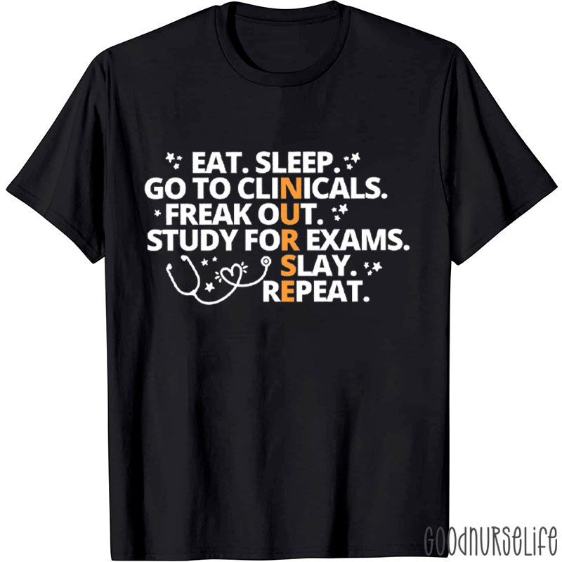 Eat Sleep Go To Clinicals Freak Out Study For Exams Nurse T-Shirt