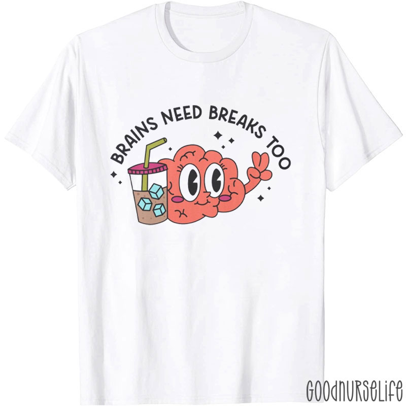 Brains Need Breaks Too Nurse T-Shirt