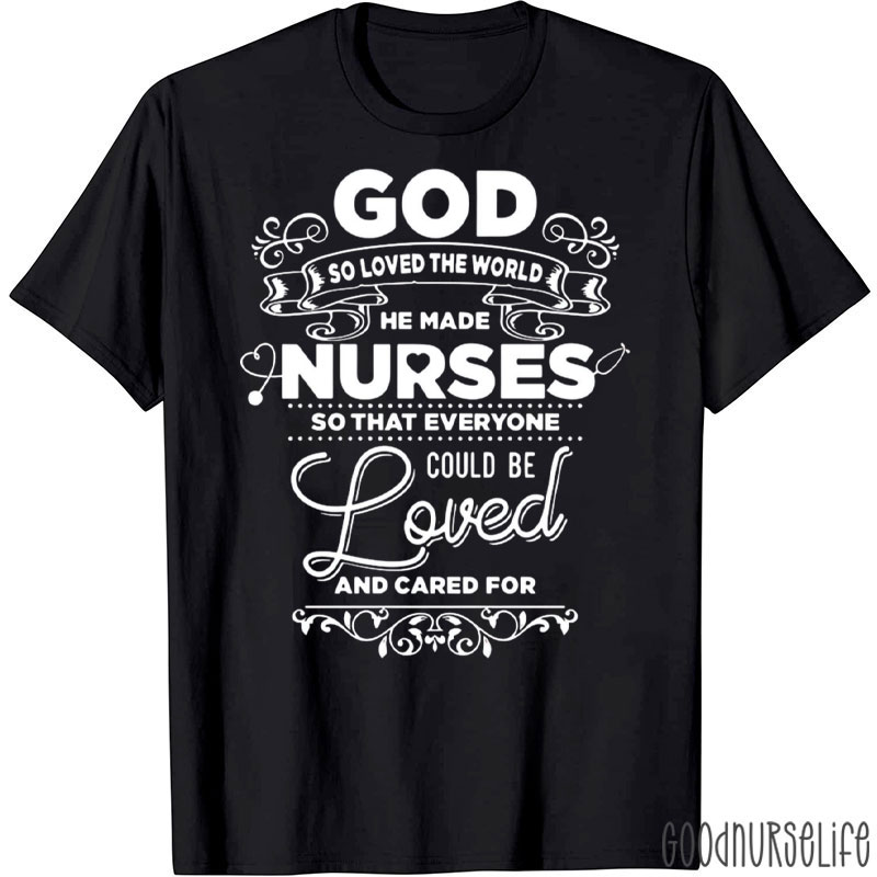 God So Loved The World He Made Nurse T-Shirt
