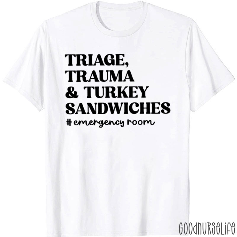 Triage Trauma And Turkey Sandwiches Emergency Room Nurse T-Shirt