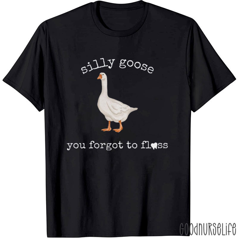 Silly Goose You Forgot To Floss T-Shirt