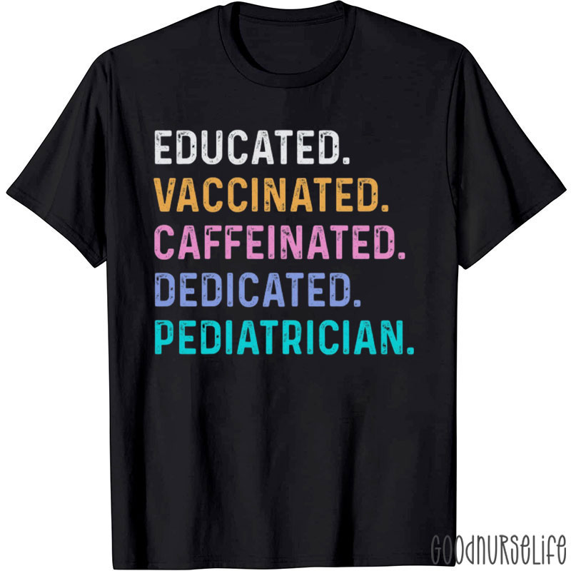 Educated Vaccinated Caffeinated Dedicated Pediatric Nurse T-Shirt