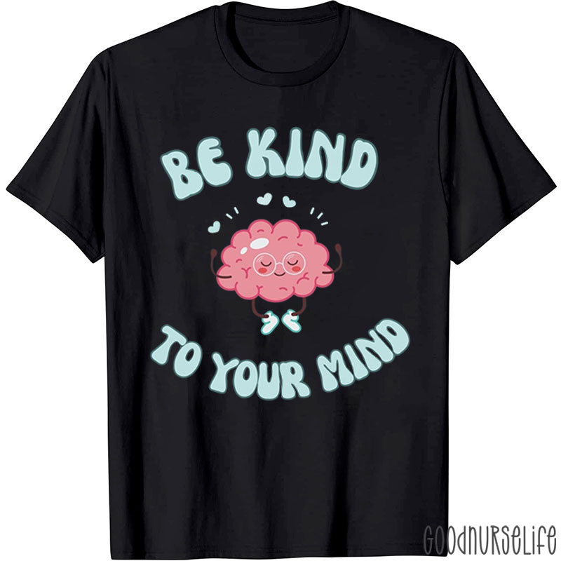Be Kind To Your Mind Mental Health Nurse T-Shirt