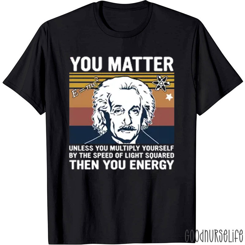 You Matter Unless You Multiply Yourself Nurse T-Shirt