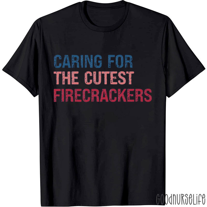 Caring For The Cutest Firecrackers Nurse T-Shirt