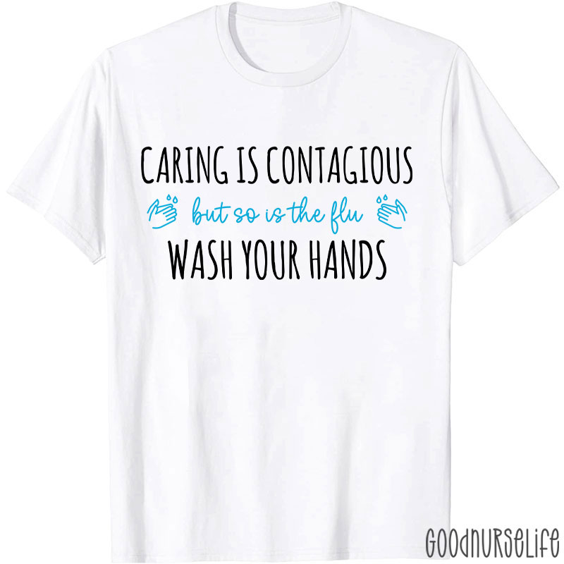 Caring Is Contagious But So Is The Flu Wash Your Hands Nurse T-Shirt