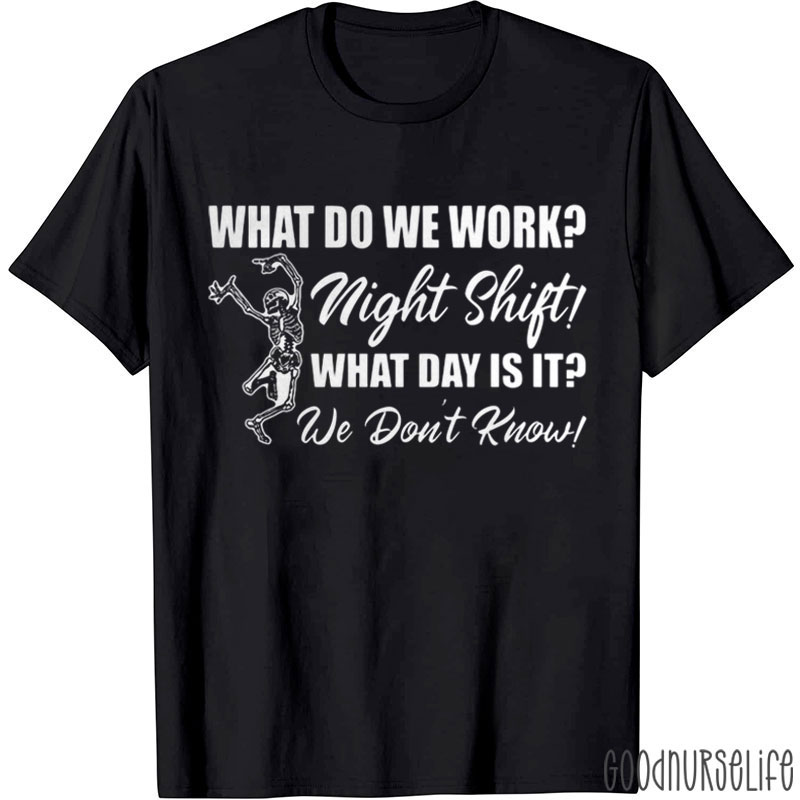 What Do We Work Night Shift What Day Is It We Don't Know Funny Nurse T-Shirt