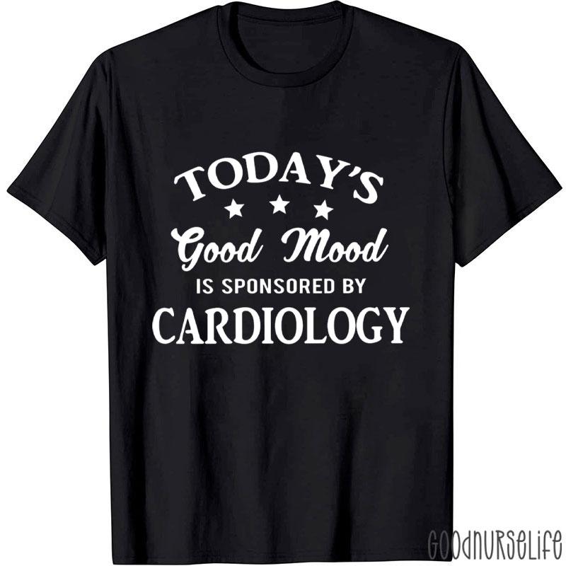 Today's Good Mood Is Sponsored By Cardiology Nurse T-Shirt