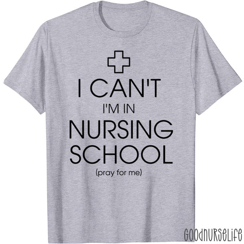 I Can't I'm In Nursing School Pray For Me Nurse T-Shirt
