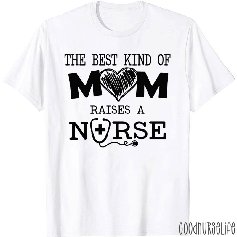 The Best Kind Of Mom Raises A Nurse T-Shirt