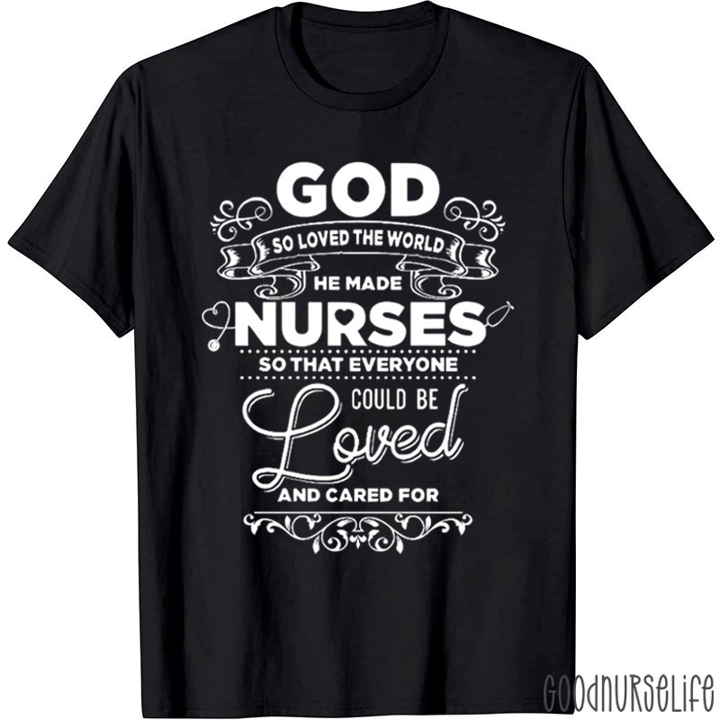 God So Love The World He Made Nurse T-Shirt