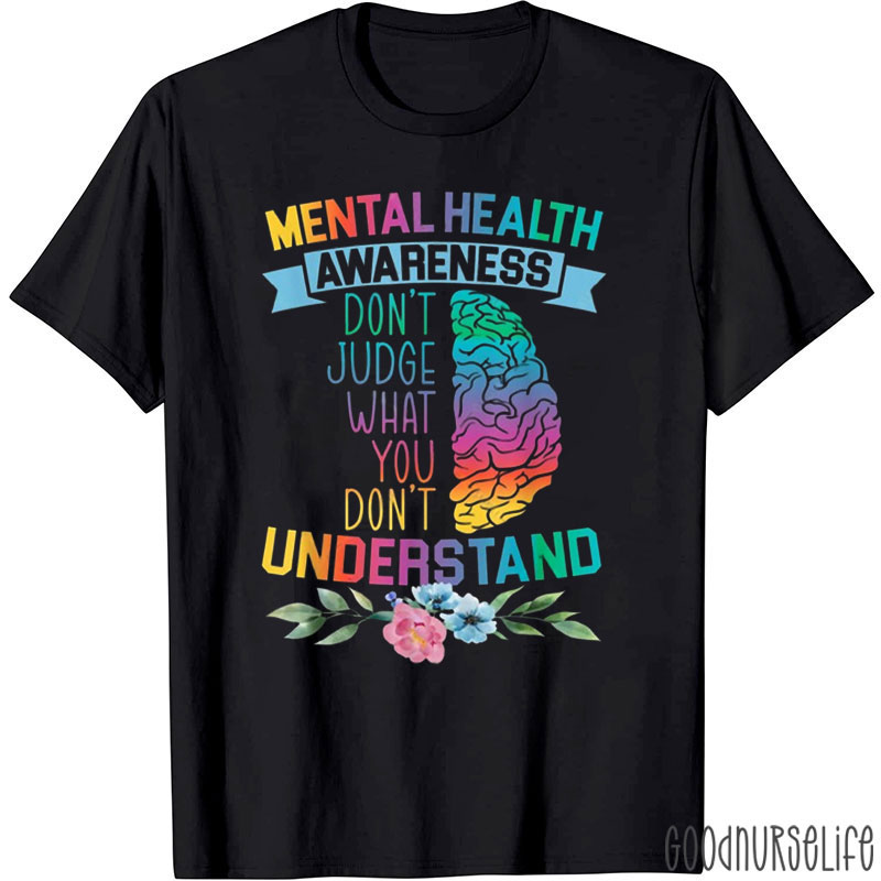 Mental Health Awareness Don't Judge What You Nurse T-Shirt