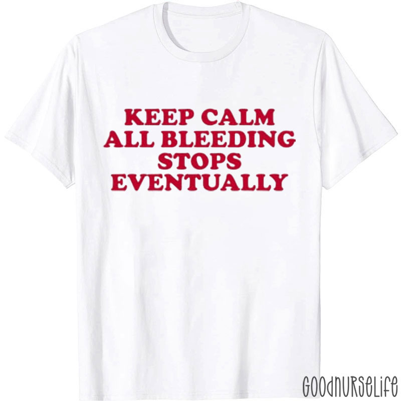Keep Calm All Bleeding Stops Eventually Nurse T-Shirt