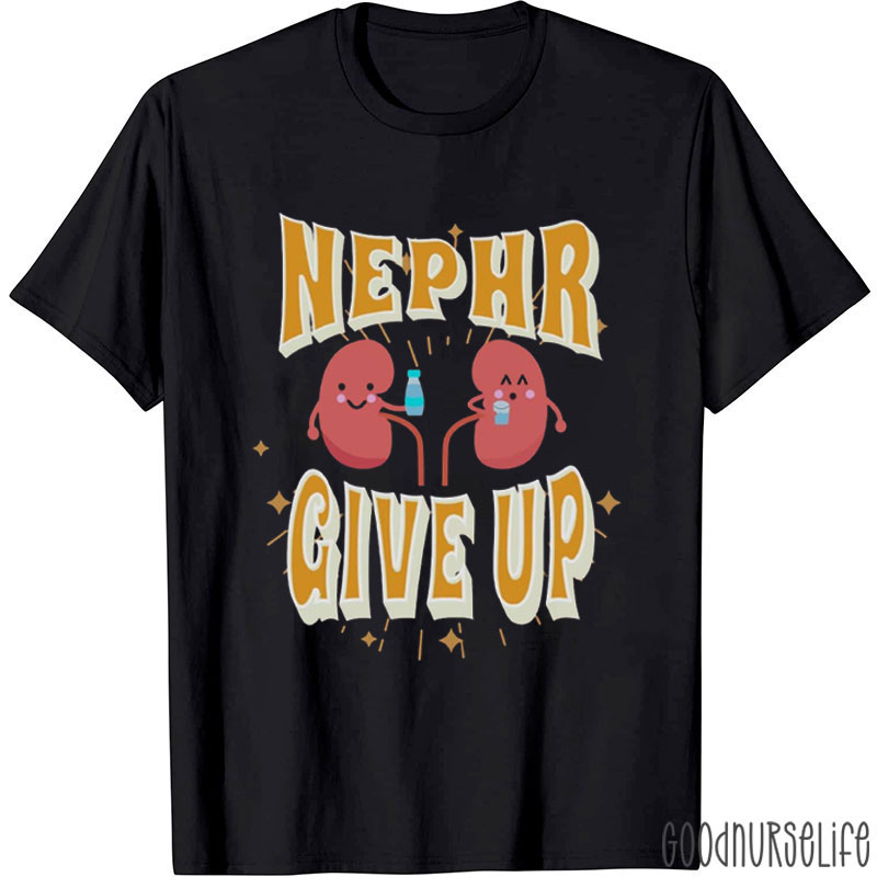 Dialysis Nephrology Give Up Nurse T-Shirt