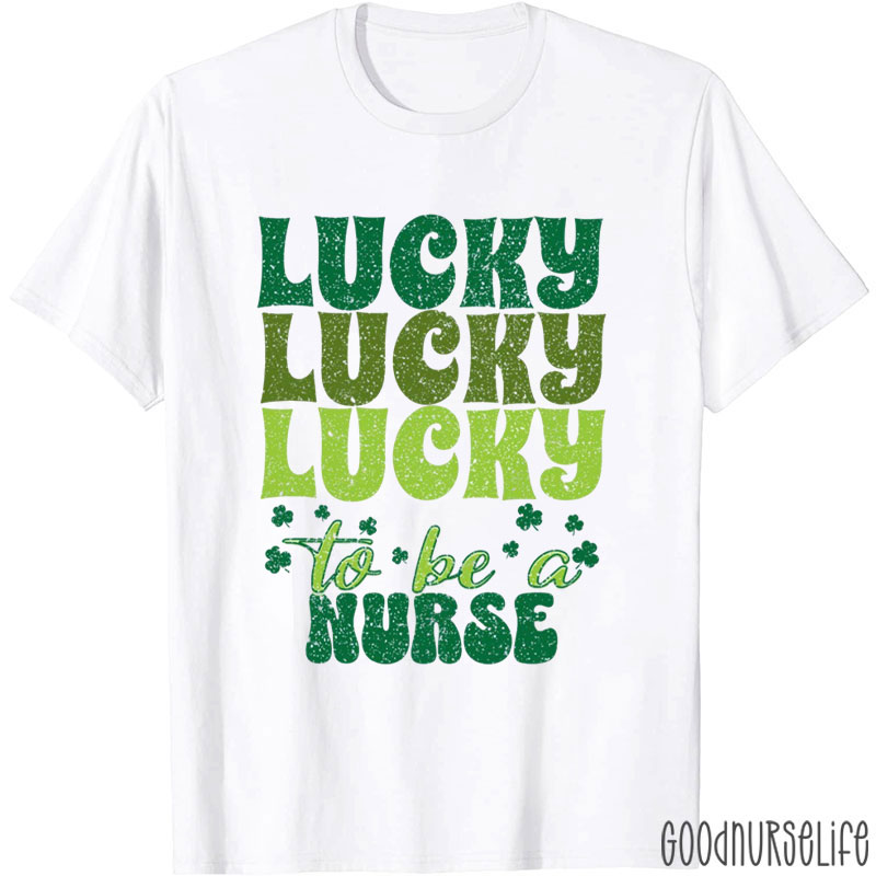 Lucky To Be A Nurse T-Shirt