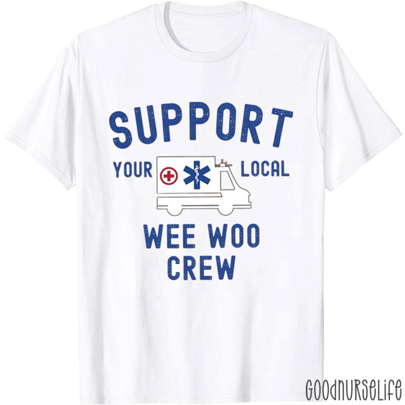 Support Your Local Wee Woo Crew Nurse T-Shirt